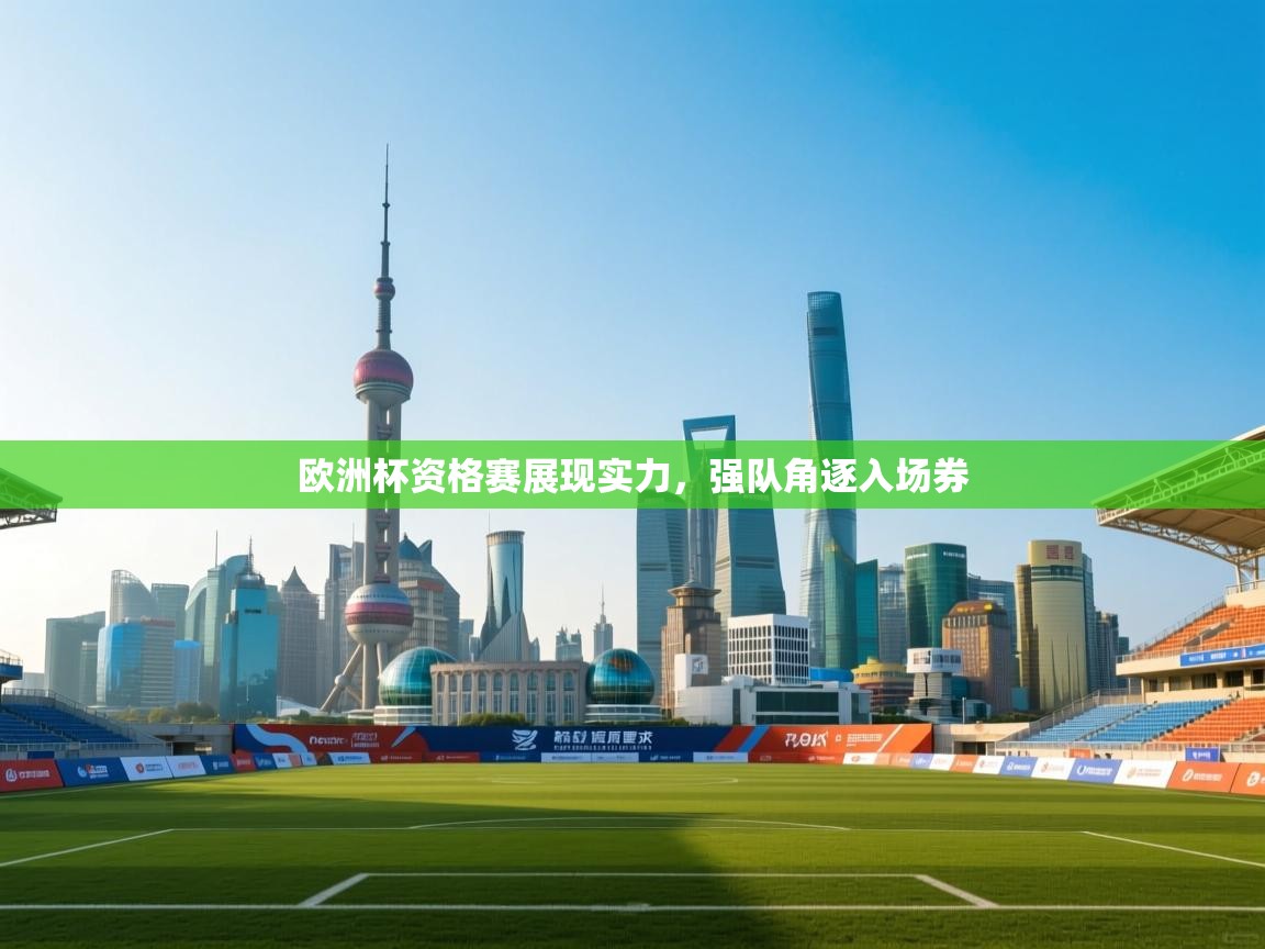 欧洲杯资格赛展现实力，强队角逐入场券