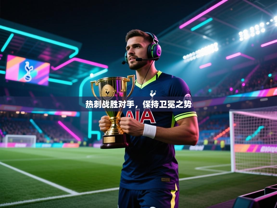 热刺战胜对手，保持卫冕之势