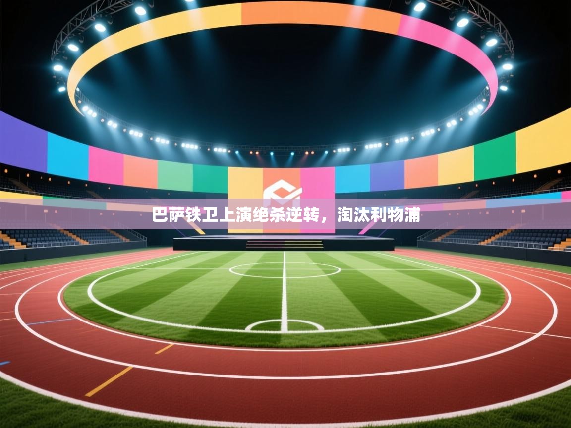 巴萨铁卫上演绝杀逆转，淘汰利物浦  第1张