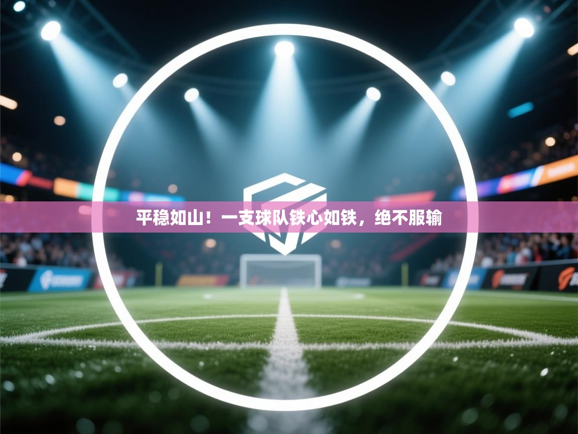 平稳如山!一支球队铁心如铁,绝不服输 第1张